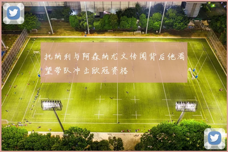 托纳利与阿森纳尤文传闻背后他渴望带队冲击欧冠资格